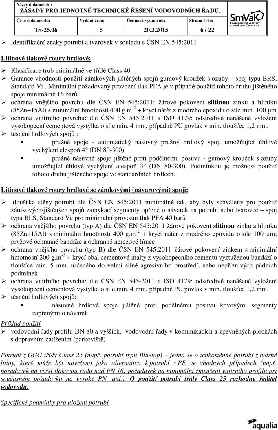 zámkových-jištěných spojů gumový kroužek s ozuby spoj typu BRS, Standard Vi. Minimální požadovaný provozní tlak PFA je v případě použití tohoto druhu jištěného spoje minimálně 16 barů.