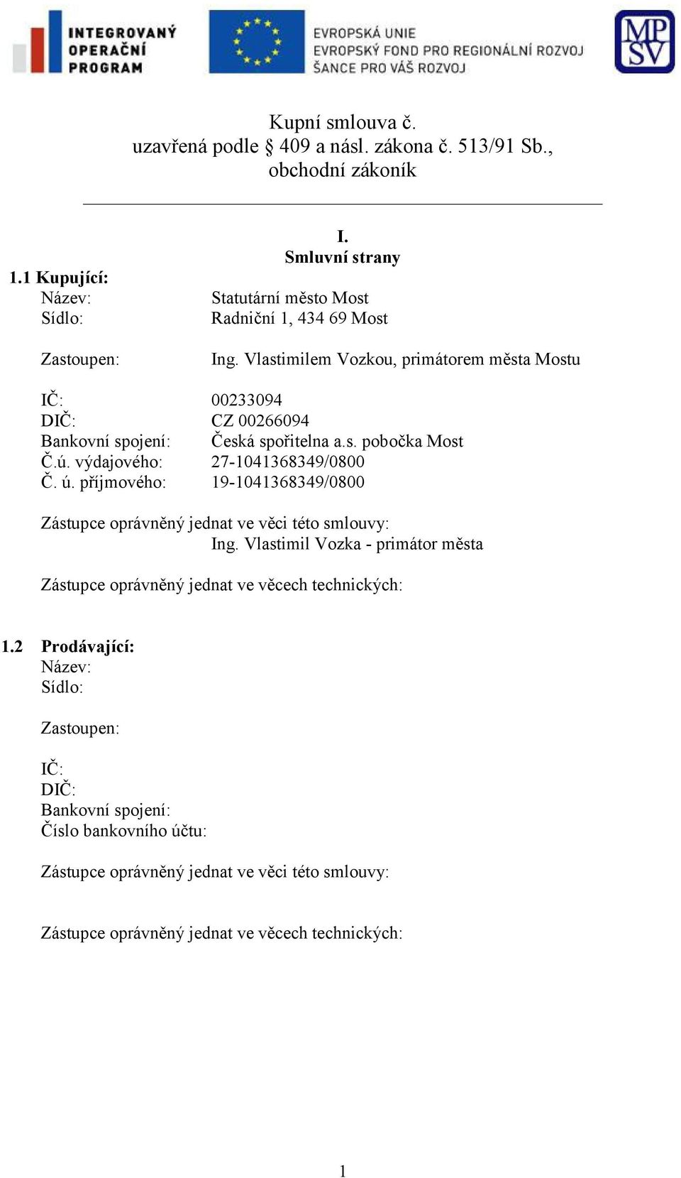 ú. výdajového: 27-1041368349/0800 Č. ú. příjmového: 19-1041368349/0800 Zástupce oprávněný jednat ve věci této smlouvy: Ing.