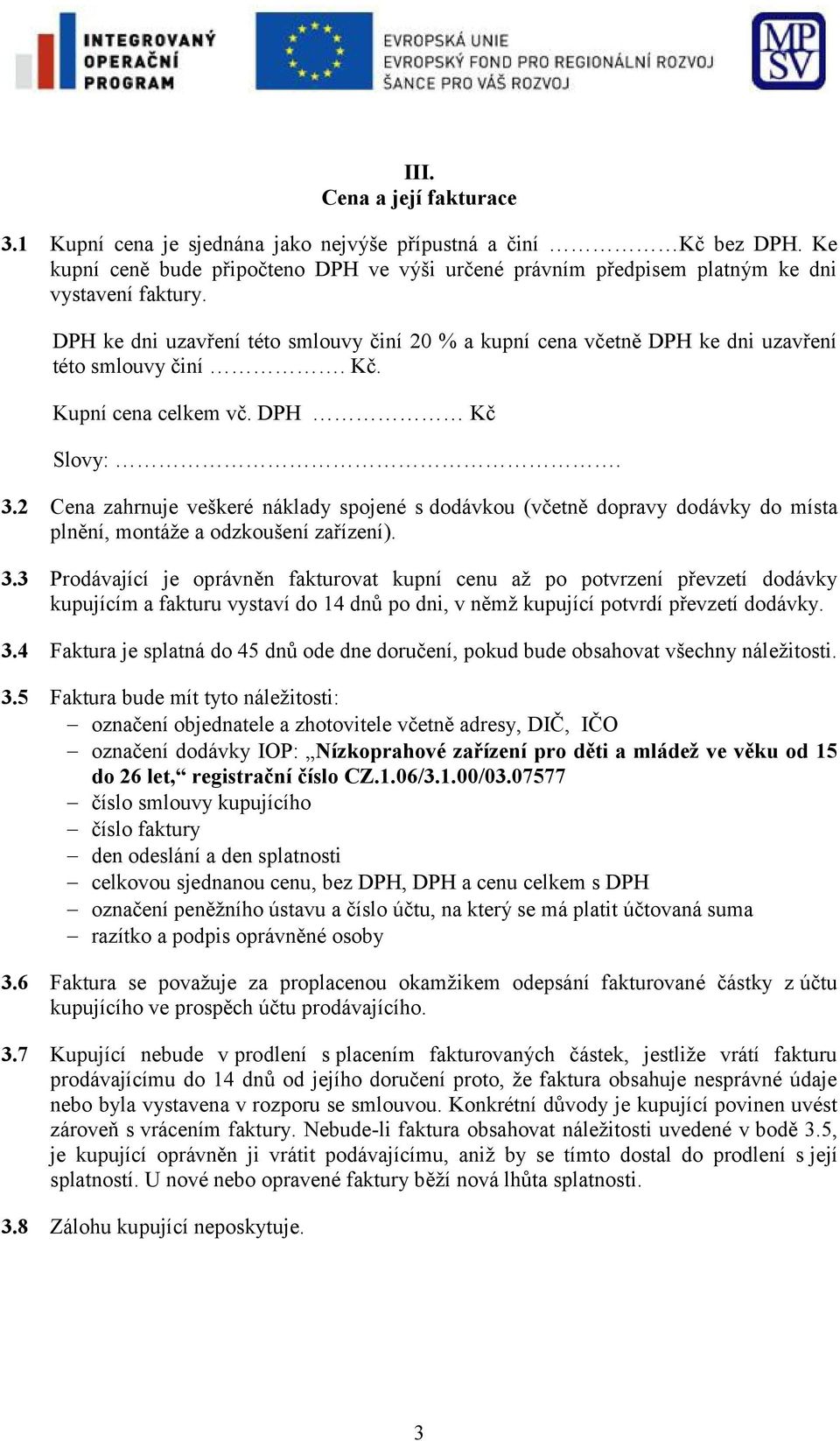 2 Cena zahrnuje veškeré náklady spojené s dodávkou (včetně dopravy dodávky do místa plnění, montáže a odzkoušení zařízení). 3.