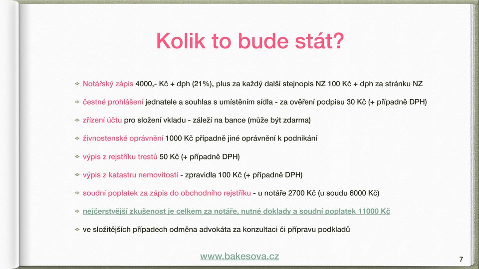 Kč (+ případně DPH) zřízení účtu pro složení vkladu - záleží na bance (může být zdarma) živnostenské oprávnění 1000 Kč případně jiné oprávnění k podnikání výpis z rejstříku