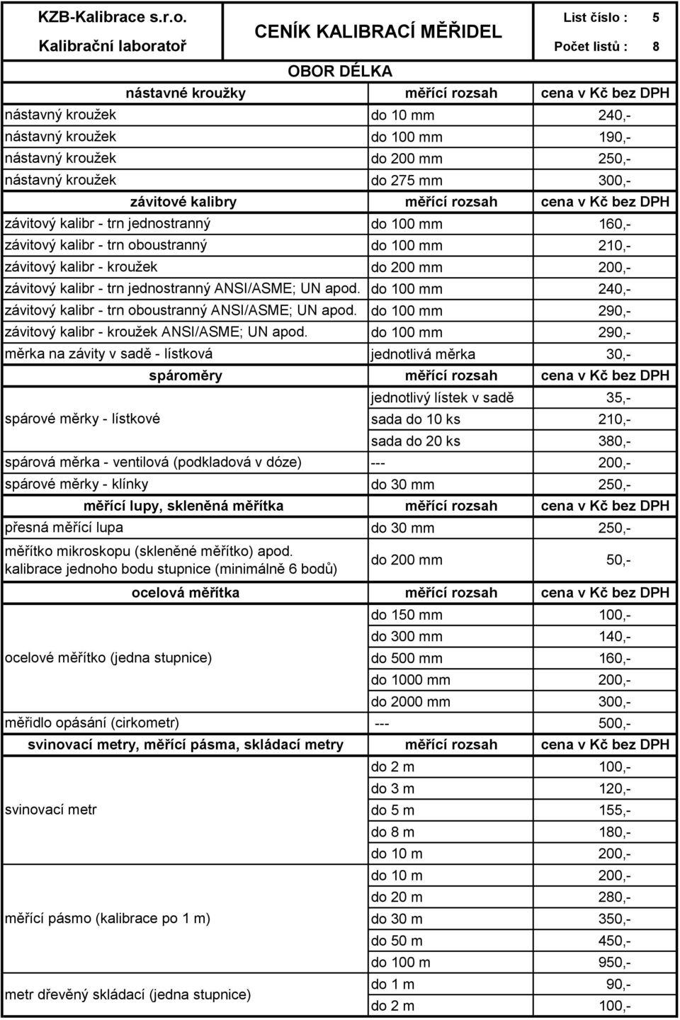 kalibrace jednoho bodu stupnice (minimálně 6 bodů) ocelová měřítka svinovací metry, měřící pásma, skládací metry List číslo : 5 do 10 mm 240,- do 100 mm 190,- do 200 mm do 275 mm 300,- závitové