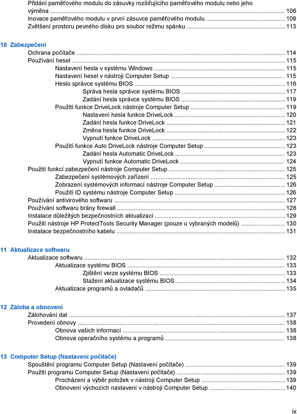 .. 115 Nastavení hesel v nástroji Computer Setup... 115 Heslo správce systému BIOS... 116 Správa hesla správce systému BIOS... 117 Zadání hesla správce systému BIOS.