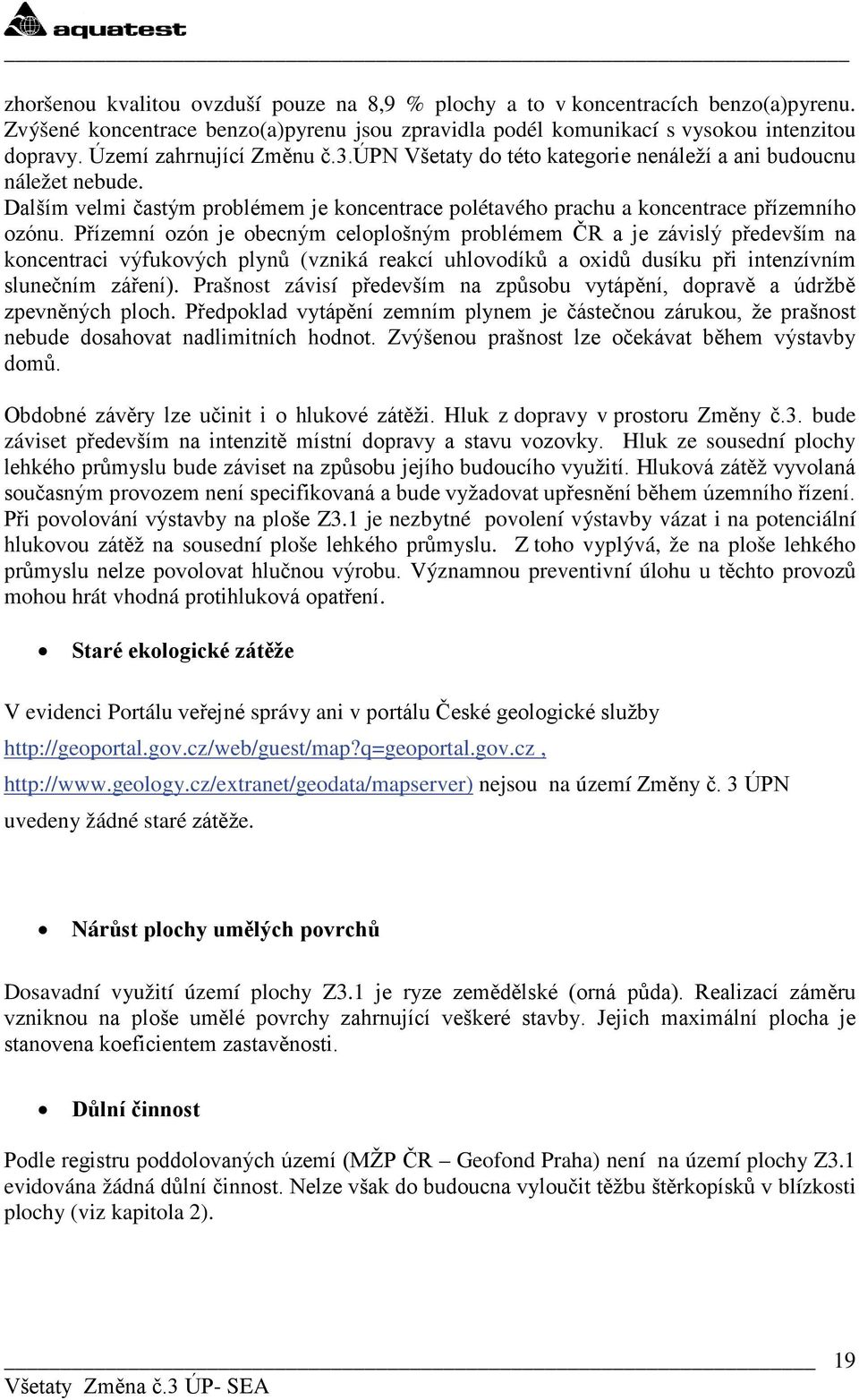 Přízemní zón je becným celplšným prblémem ČR a je závislý především na kncentraci výfukvých plynů (vzniká reakcí uhlvdíků a xidů dusíku při intenzívním slunečním záření).