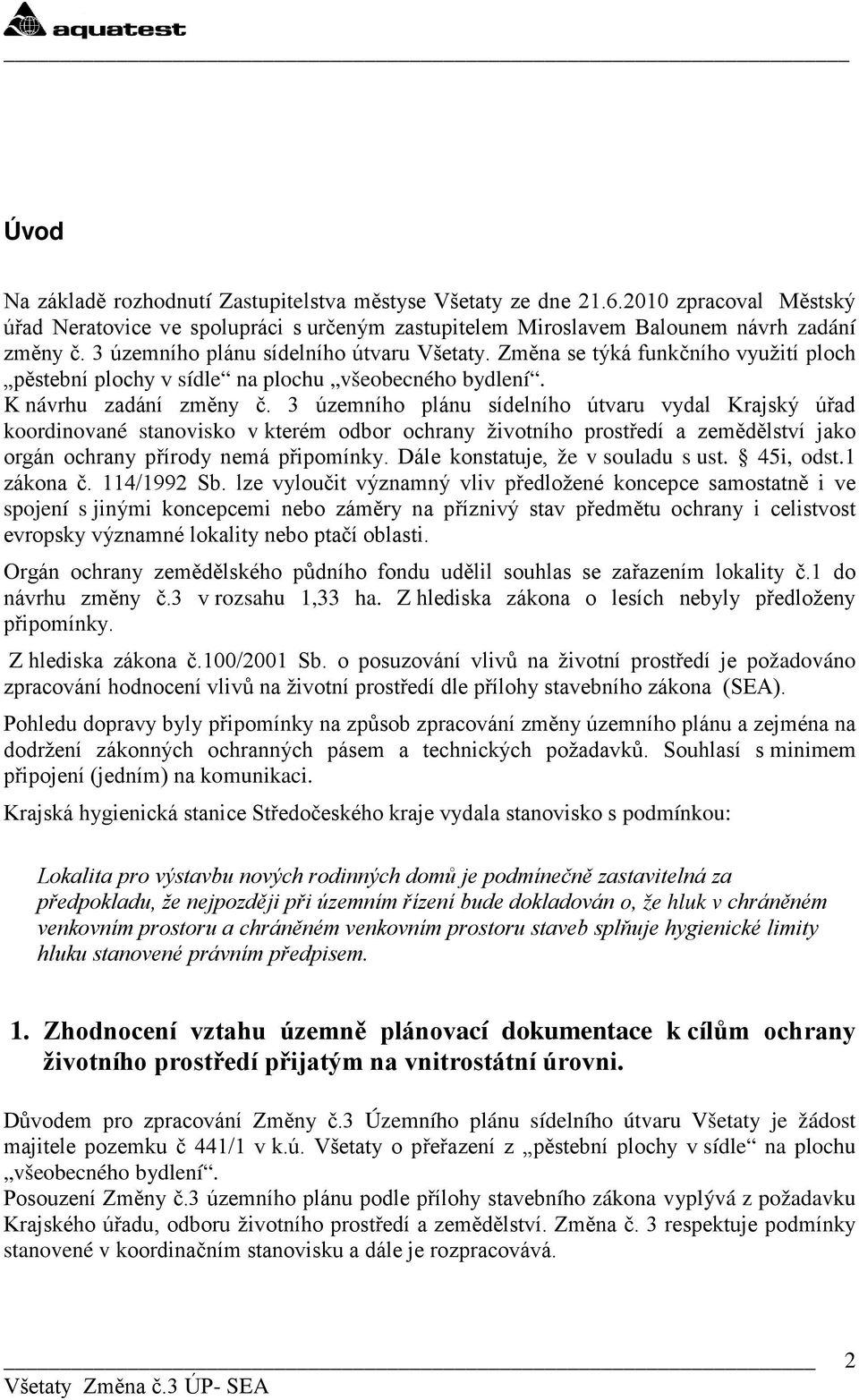 3 územníh plánu sídelníh útvaru vydal Krajský úřad krdinvané stanvisk v kterém dbr chrany živtníh prstředí a zemědělství jak rgán chrany přírdy nemá připmínky. Dále knstatuje, že v suladu s ust.