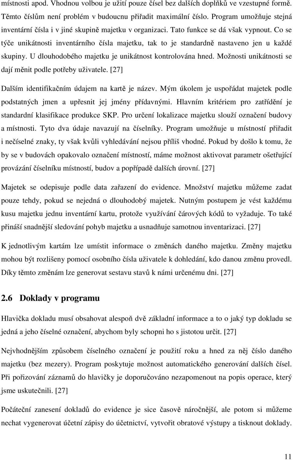 Co se týče unikátnosti inventárního čísla majetku, tak to je standardně nastaveno jen u každé skupiny. U dlouhodobého majetku je unikátnost kontrolována hned.