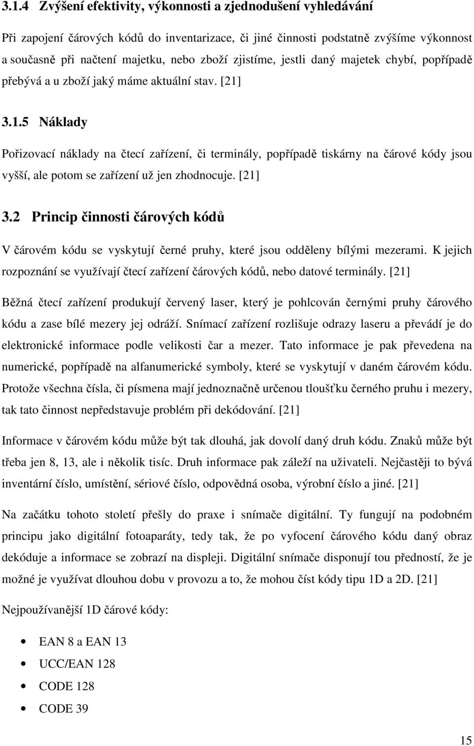 3.1.5 Náklady Pořizovací náklady na čtecí zařízení, či terminály, popřípadě tiskárny na čárové kódy jsou vyšší, ale potom se zařízení už jen zhodnocuje. [21] 3.