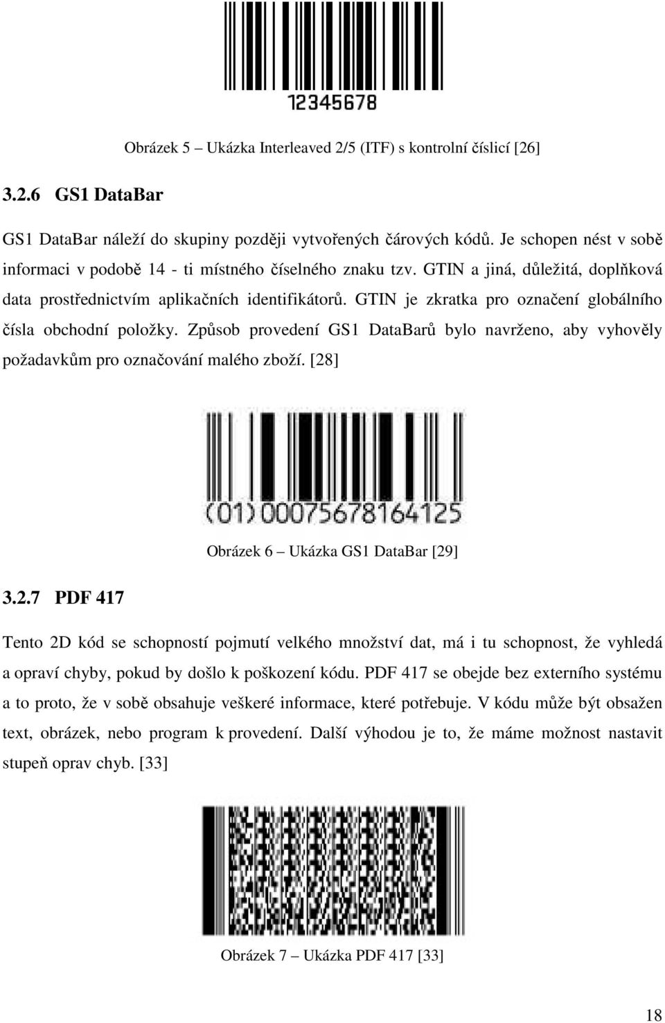 GTIN je zkratka pro označení globálního čísla obchodní položky. Způsob provedení GS1 DataBarů bylo navrženo, aby vyhověly požadavkům pro označování malého zboží.