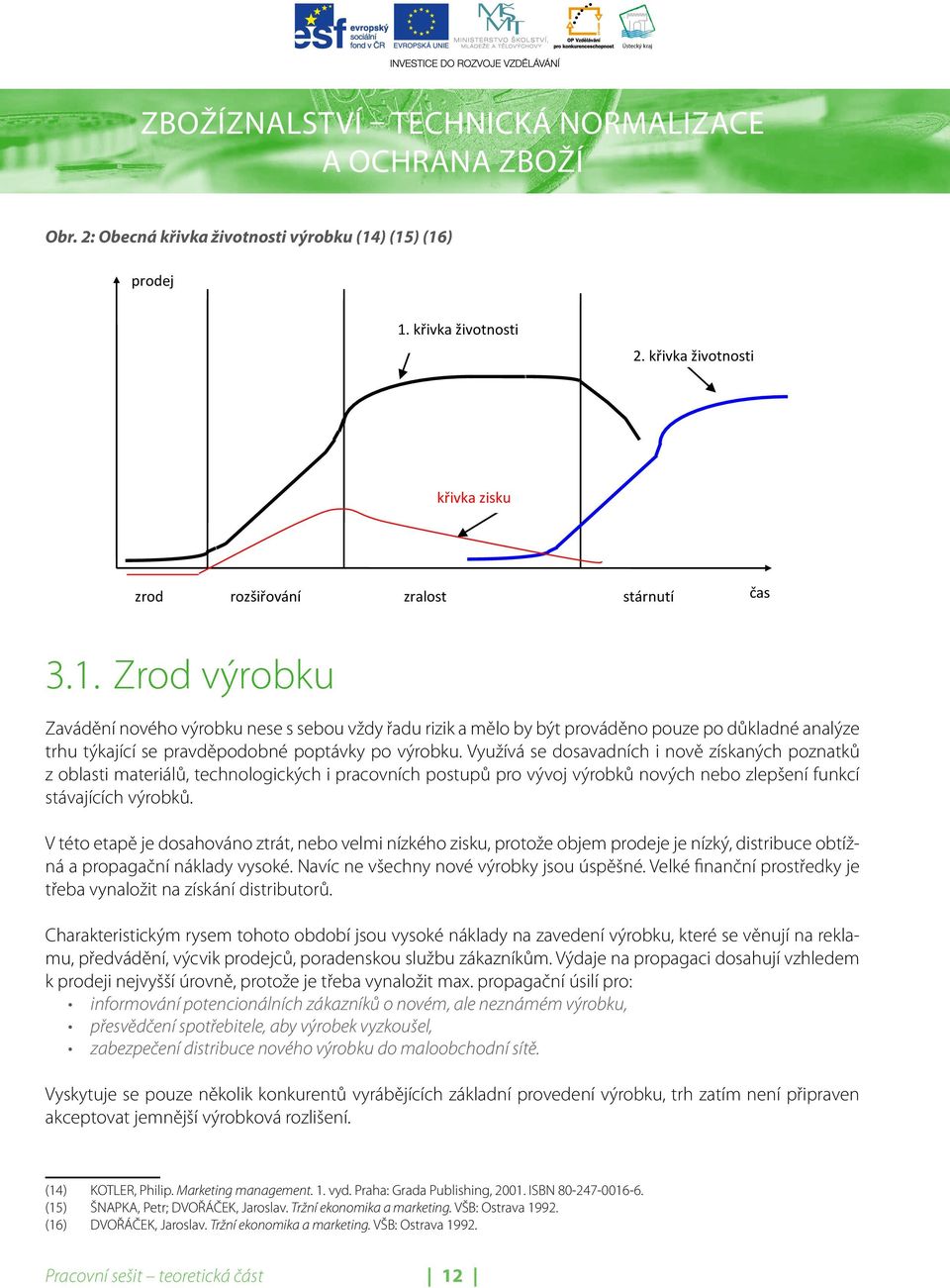 Využívá se dosavadních i nově získaných poznatků z oblasti materiálů, technologických i pracovních postupů pro vývoj výrobků nových nebo zlepšení funkcí stávajících výrobků.