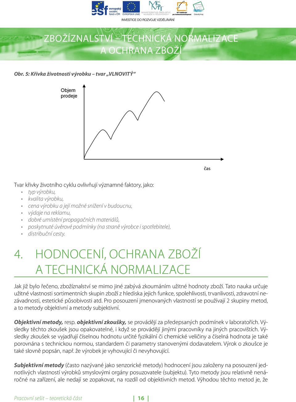 HODNOCENÍ, OCHRANA ZBOŽÍ A TECHNICKÁ NORMALIZACE Jak již bylo řečeno, zbožíznalství se mimo jiné zabývá zkoumáním užitné hodnoty zboží.