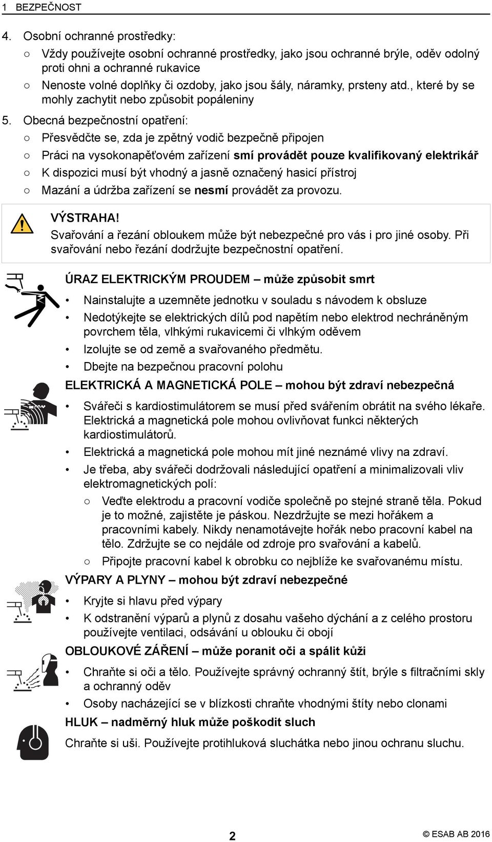 prsteny atd., které by se mohly zachytit nebo způsobit popáleniny 5.