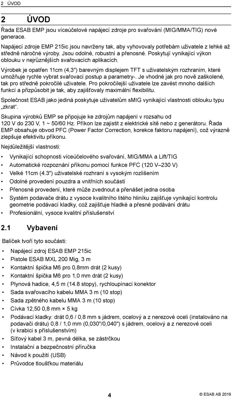 Poskytují vynikající výkon oblouku v nejrůznějších svařovacích aplikacích.