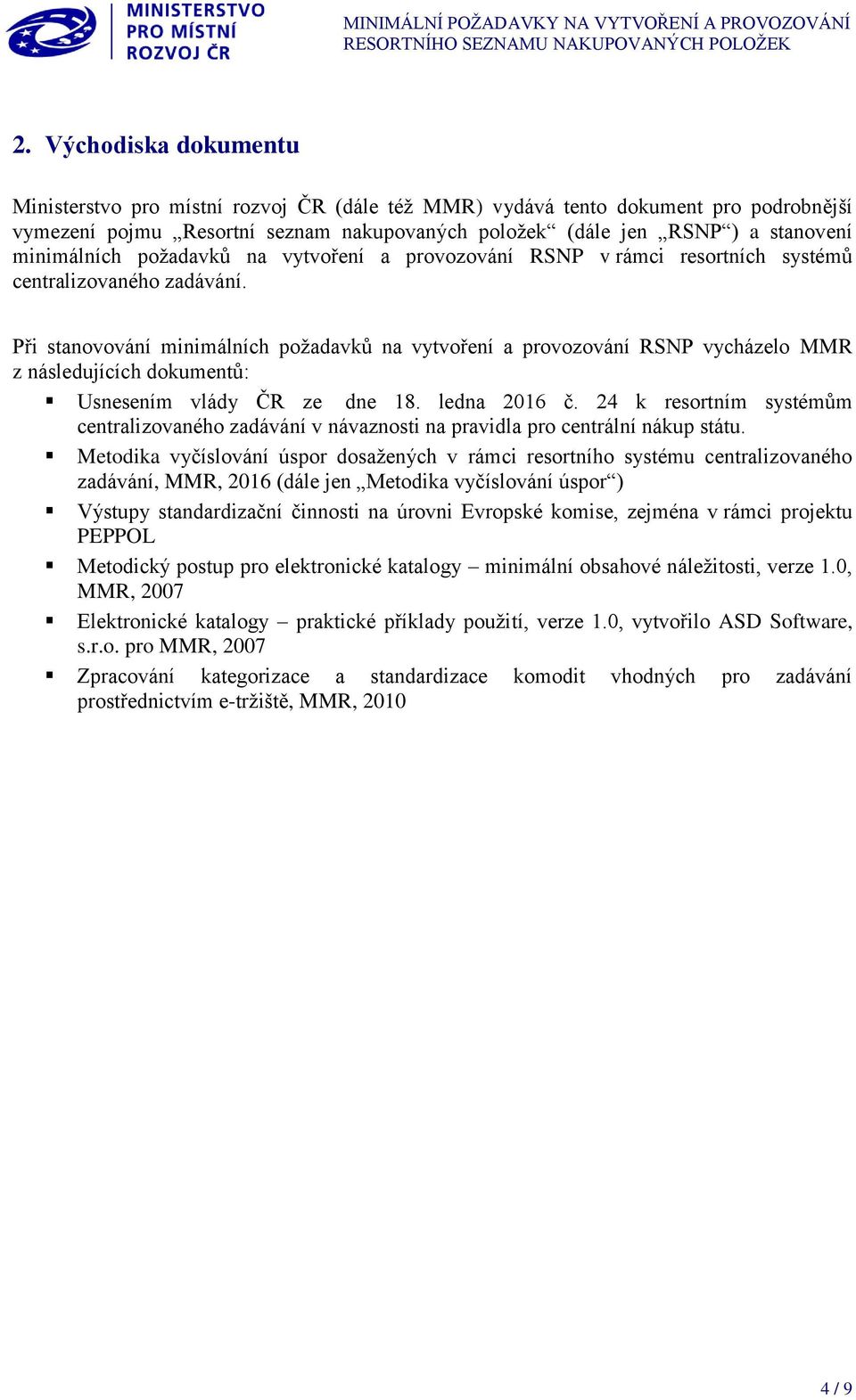 Při stanovování minimálních požadavků na vytvoření a provozování RSNP vycházelo MMR z následujících dokumentů: Usnesením vlády ČR ze dne 18. ledna 2016 č.