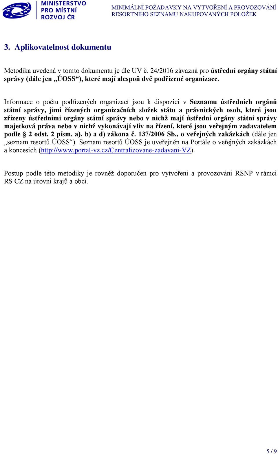 státní správy nebo v nichž mají ústřední orgány státní správy majetková práva nebo v nichž vykonávají vliv na řízení, které jsou veřejným zadavatelem podle 2 odst. 2 písm. a), b) a d) zákona č.