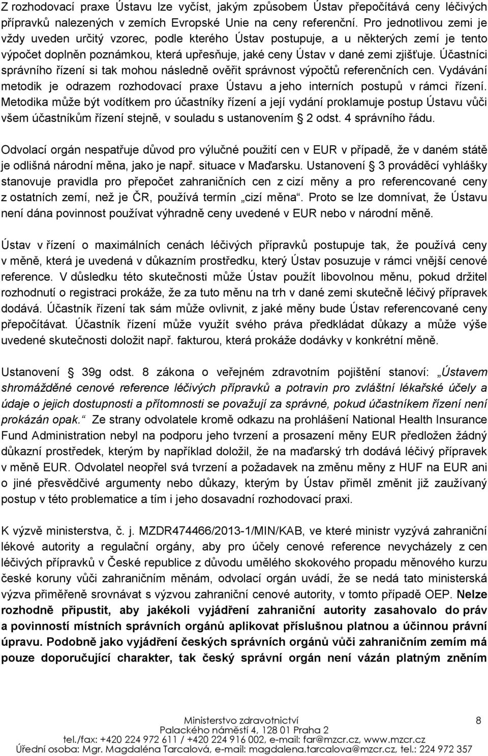 Účastníci správního řízení si tak mohou následně ověřit správnost výpočtů referenčních cen. Vydávání metodik je odrazem rozhodovací praxe Ústavu a jeho interních postupů v rámci řízení.