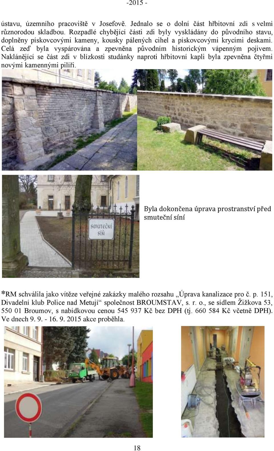 Celá zeď byla vyspárována a zpevněna původním historickým vápenným pojivem. Naklánějící se část zdi v blízkosti studánky naproti hřbitovní kapli byla zpevněna čtyřmi novými kamennými pilíři.