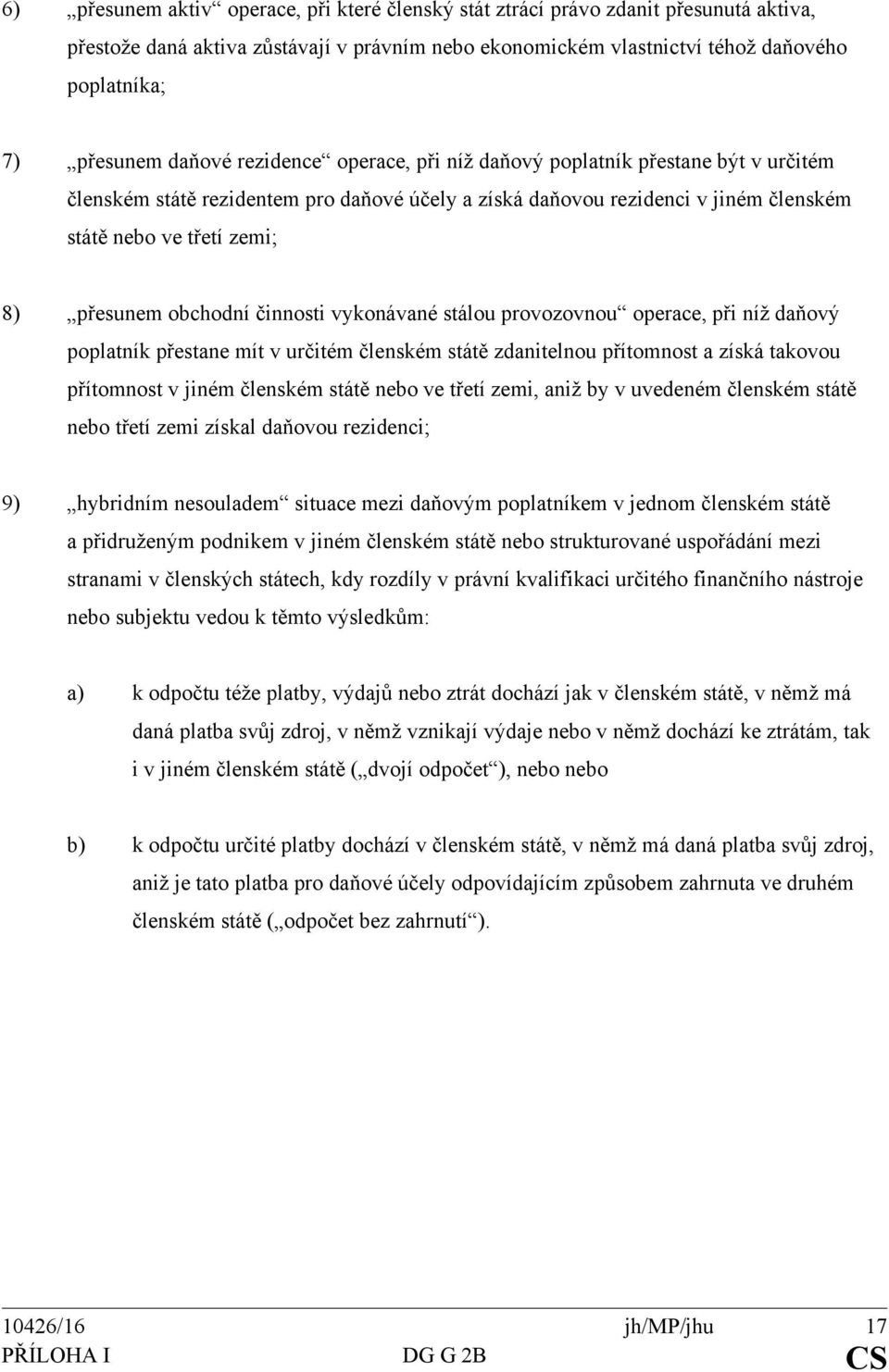 obchodní činnosti vykonávané stálou provozovnou operace, při níž daňový poplatník přestane mít v určitém členském státě zdanitelnou přítomnost a získá takovou přítomnost v jiném členském státě nebo