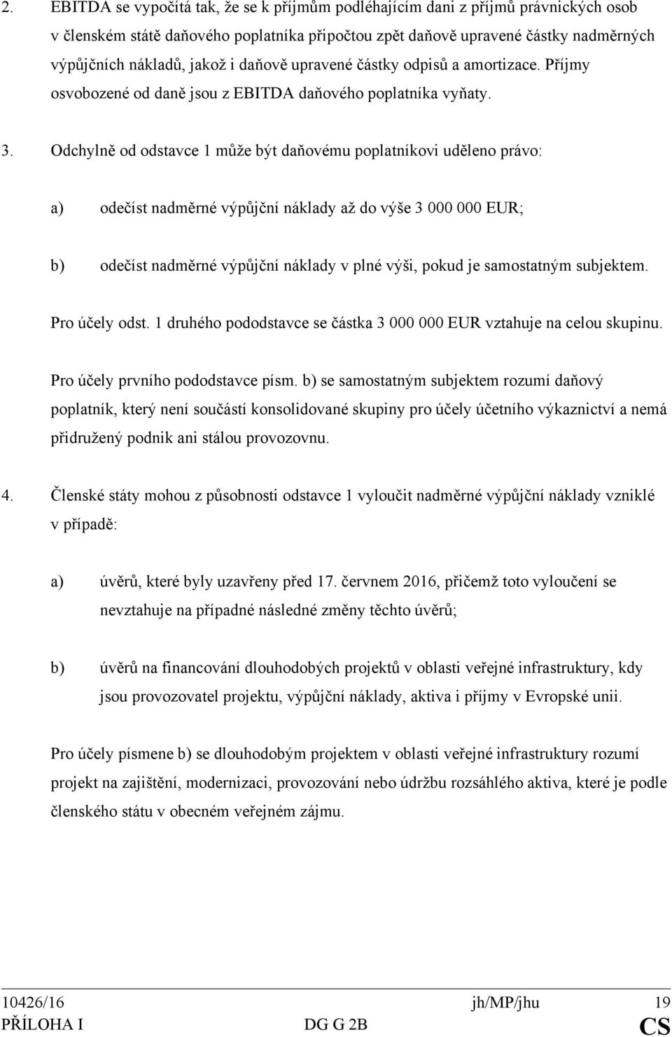 Odchylně od odstavce 1 může být daňovému poplatníkovi uděleno právo: a) odečíst nadměrné výpůjční náklady až do výše 3 000 000 EUR; b) odečíst nadměrné výpůjční náklady v plné výši, pokud je