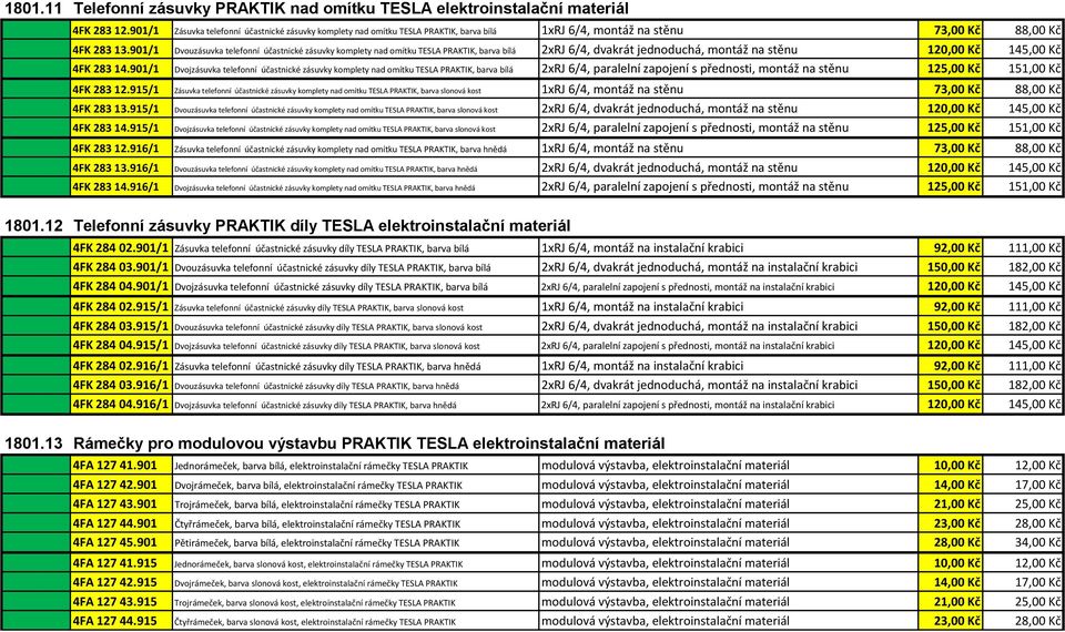 901/1 Dvouzásuvka telefonní účastnické zásuvky komplety nad omítku TESLA PRAKTIK, barva bílá 2xRJ 6/4, dvakrát jednoduchá, montáž na stěnu 120,00 Kč 145,00 Kč 4FK 283 14.