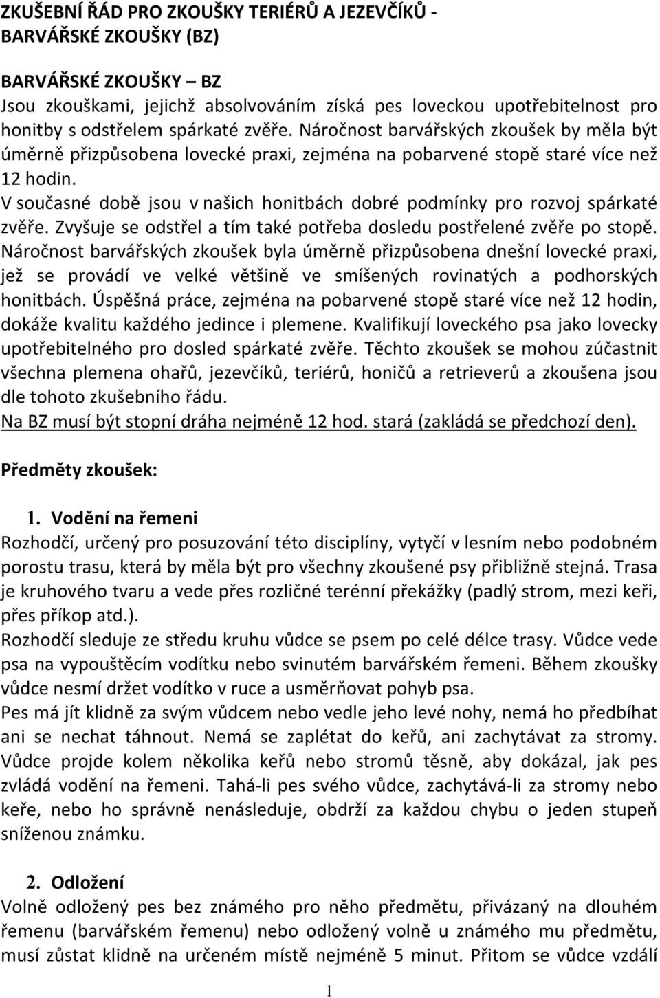 V současné době jsou v našich honitbách dobré podmínky pro rozvoj spárkaté zvěře. Zvyšuje se odstřel a tím také potřeba dosledu postřelené zvěře po stopě.