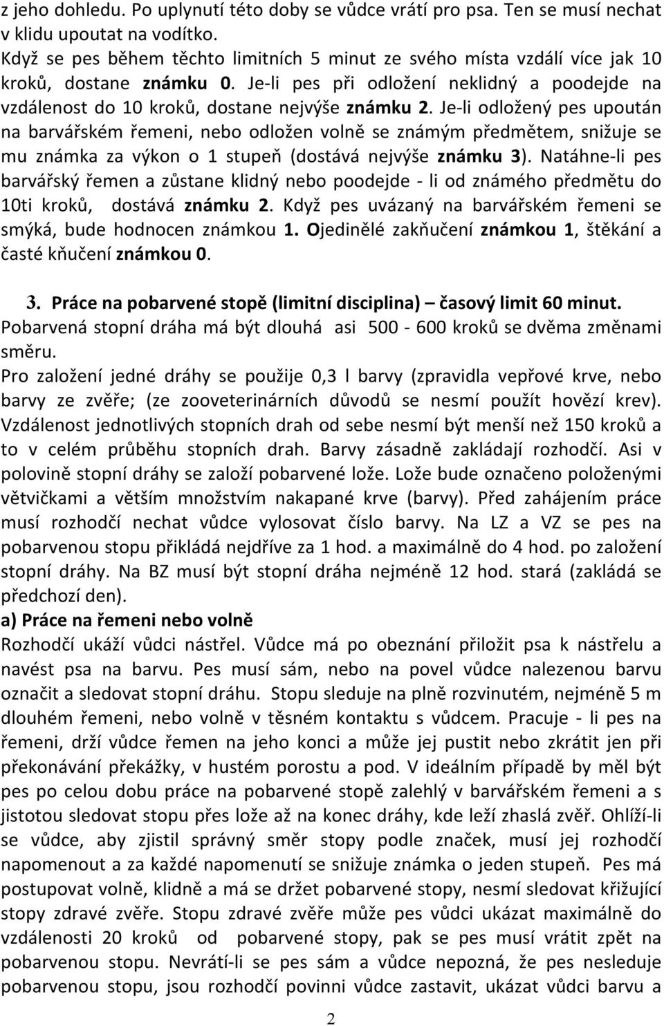 Je li odložený pes upoután na barvářském řemeni, nebo odložen volně se známým předmětem, snižuje se mu známka za výkon o 1 stupeň (dostává nejvýše známku 3).