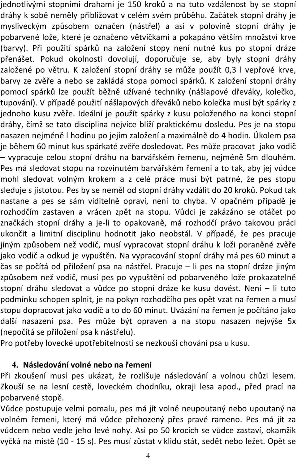 Při použití spárků na založení stopy není nutné kus po stopní dráze přenášet. Pokud okolnosti dovolují, doporučuje se, aby byly stopní dráhy založené po větru.