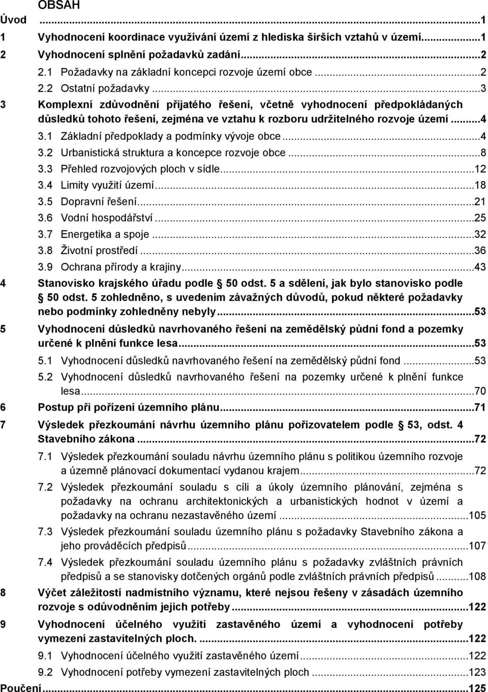1 Základní předpoklady a podmínky vývoje obce... 4 3.2 Urbanistická struktura a koncepce rozvoje obce... 8 3.3 Přehled rozvojových ploch v sídle...12 3.4 Limity využití území...18 3.5 Dopravní řešení.