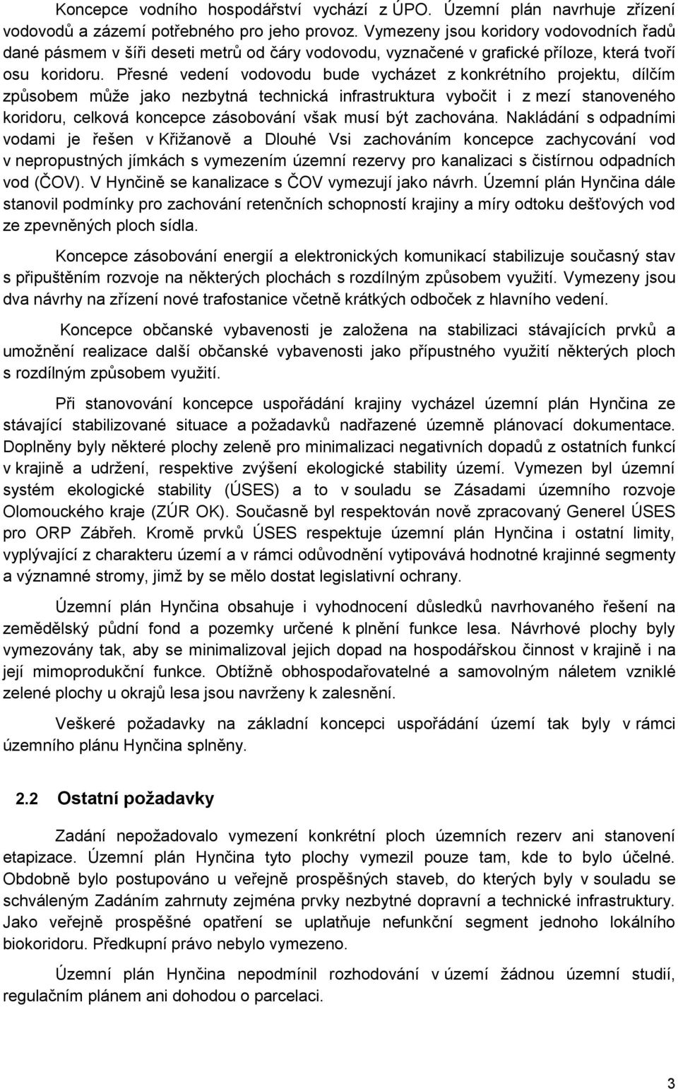 Přesné vedení vodovodu bude vycházet z konkrétního projektu, dílčím způsobem může jako nezbytná technická infrastruktura vybočit i z mezí stanoveného koridoru, celková koncepce zásobování však musí
