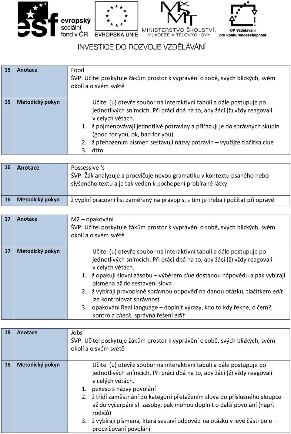 dtto 16 Anotace Possessive s 16 Metodický pokyn ž vyplní pracovní list zaměřený na pravopis, s tím je třeba i počítat při opravě 17 Anotace M2 opakování 17 Metodický pokyn Učitel (u) otevře soubor na