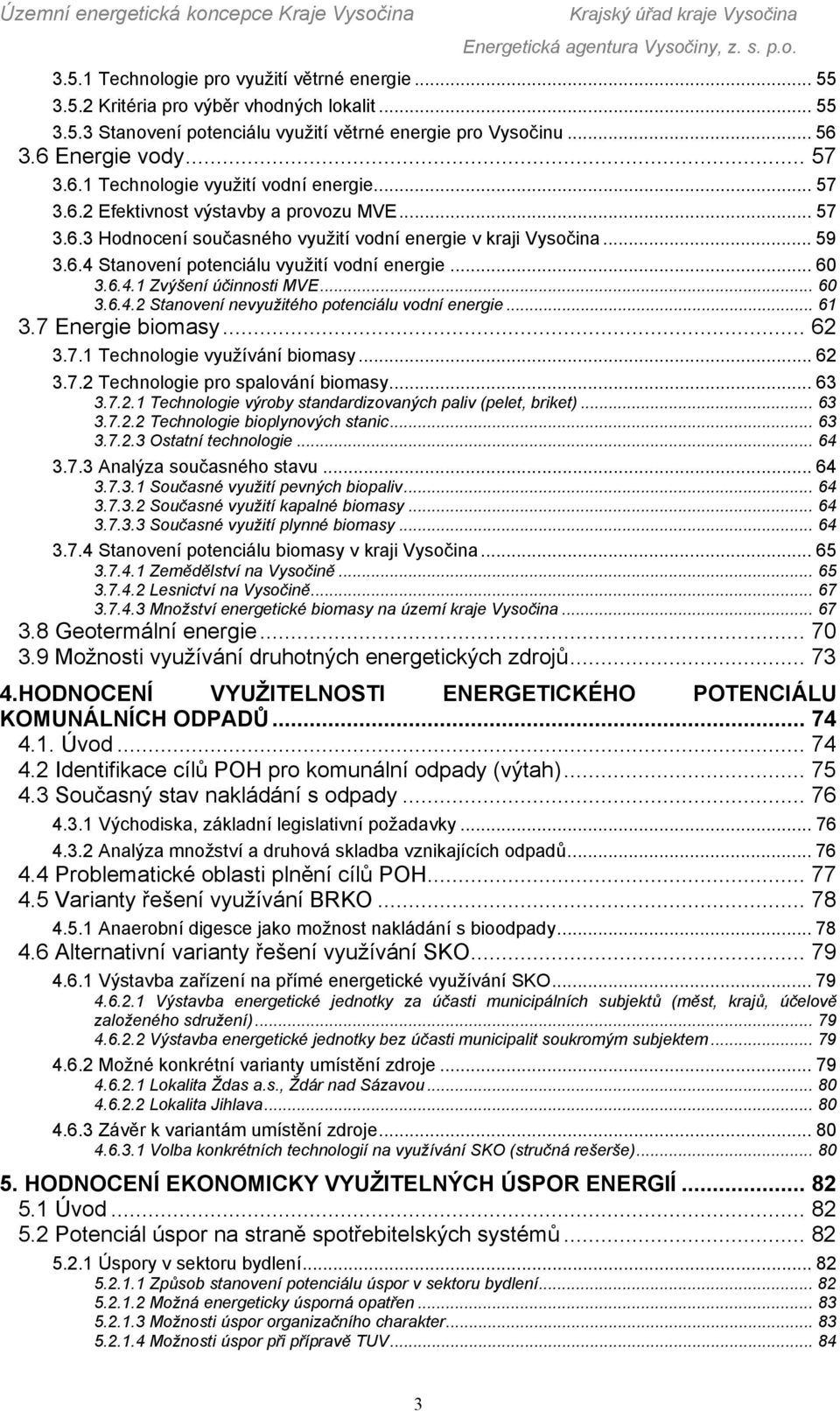 .. 60 3.6.4.1 Zvýšení účinnosti MVE... 60 3.6.4.2 Stanovení nevyužitého potenciálu vodní energie... 61 3.7 Energie biomasy... 62 3.7.1 Technologie využívání biomasy... 62 3.7.2 Technologie pro spalování biomasy.