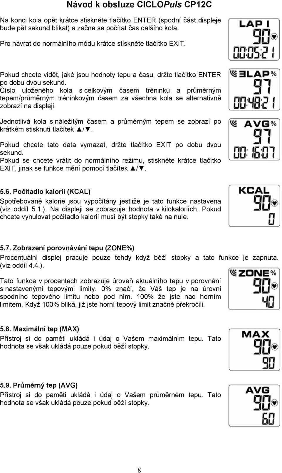 Číslo uloženého kola s celkovým časem tréninku a průměrným tepem/průměrným tréninkovým časem za všechna kola se alternativně zobrazí na displeji.