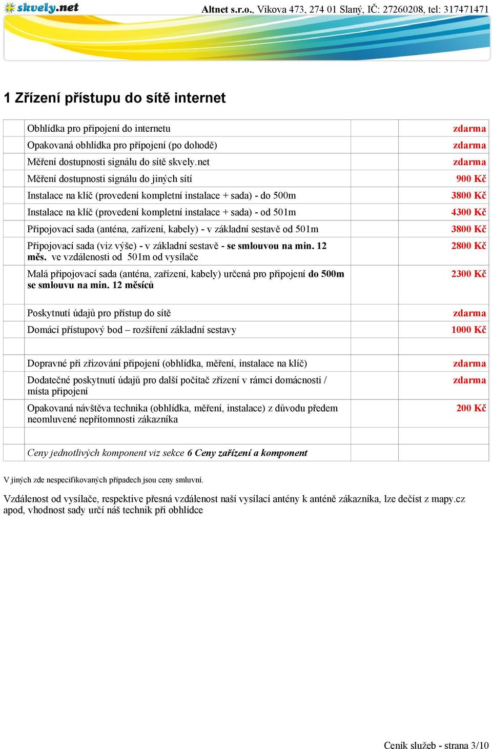 (anténa, zařízení, kabely) - v základní sestavě od 501m Připojovací sada (viz výše) - v základní sestavě - se smlouvou na min. 12 měs.