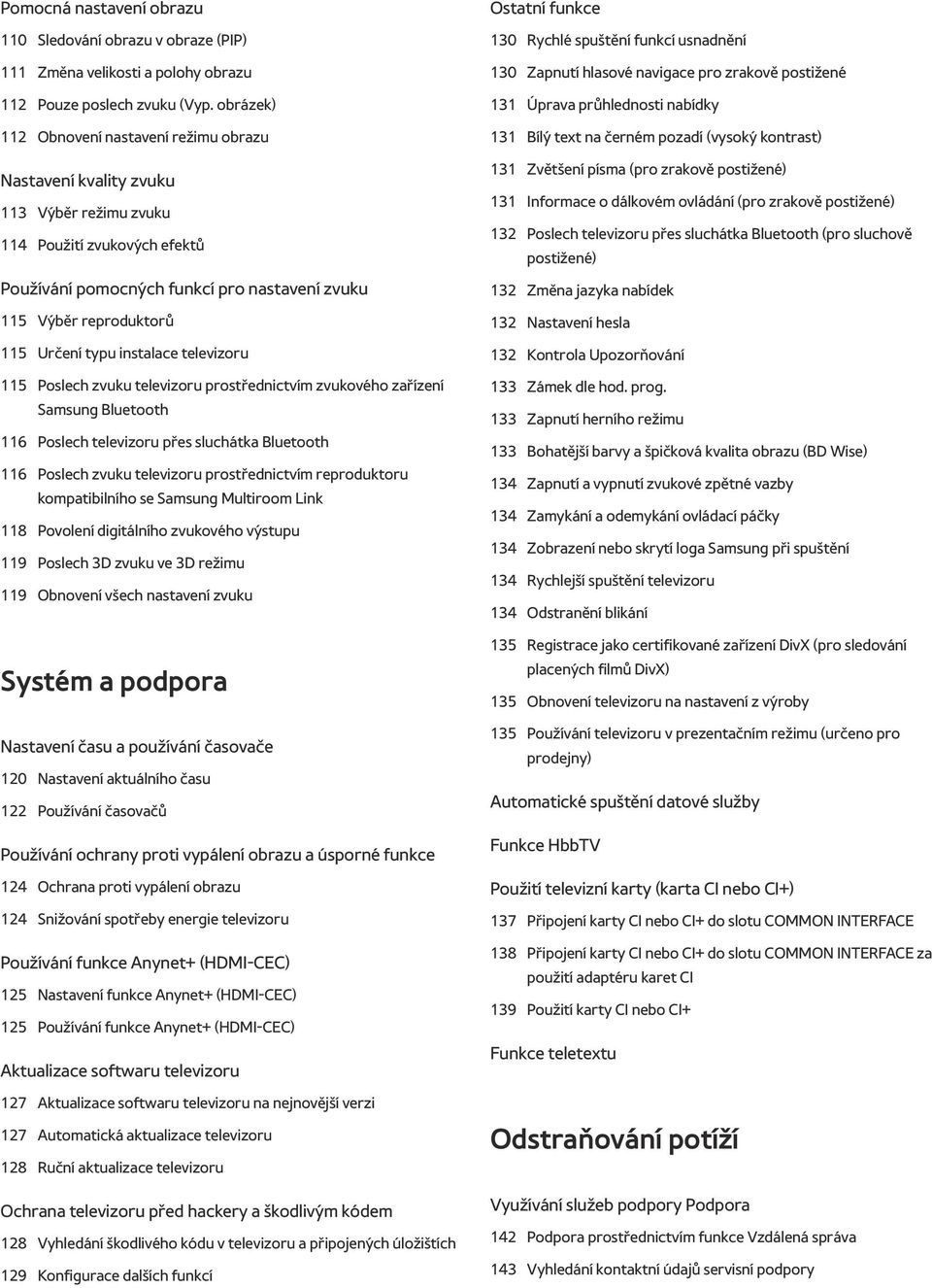 Určení typu instalace televizoru 115 Poslech zvuku televizoru prostřednictvím zvukového zařízení Samsung Bluetooth 116 Poslech televizoru přes sluchátka Bluetooth 116 Poslech zvuku televizoru