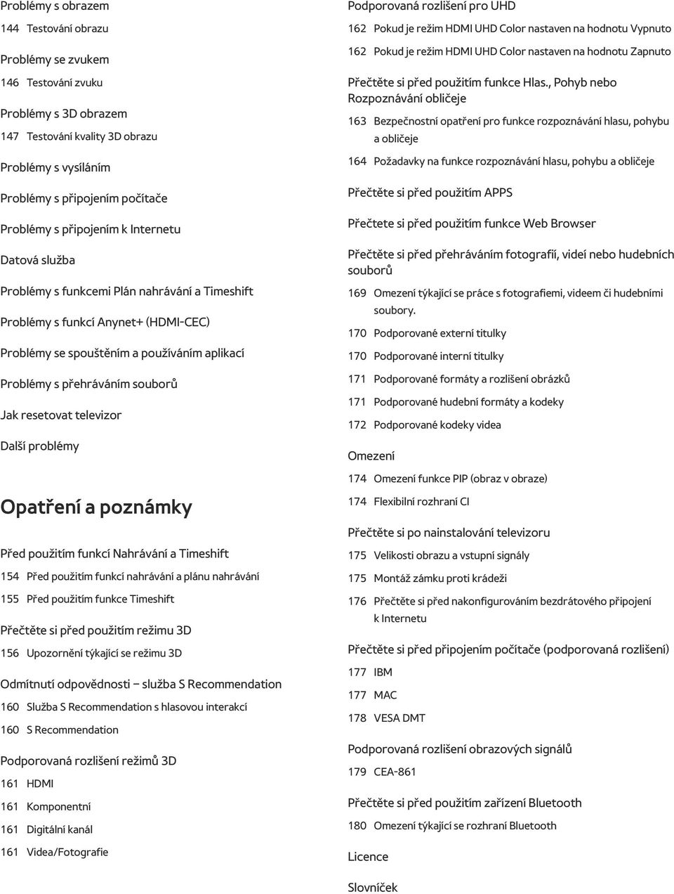 Jak resetovat televizor Další problémy Podporovaná rozlišení pro UHD 162 Pokud je režim HDMI UHD Color nastaven na hodnotu Vypnuto 162 Pokud je režim HDMI UHD Color nastaven na hodnotu Zapnuto