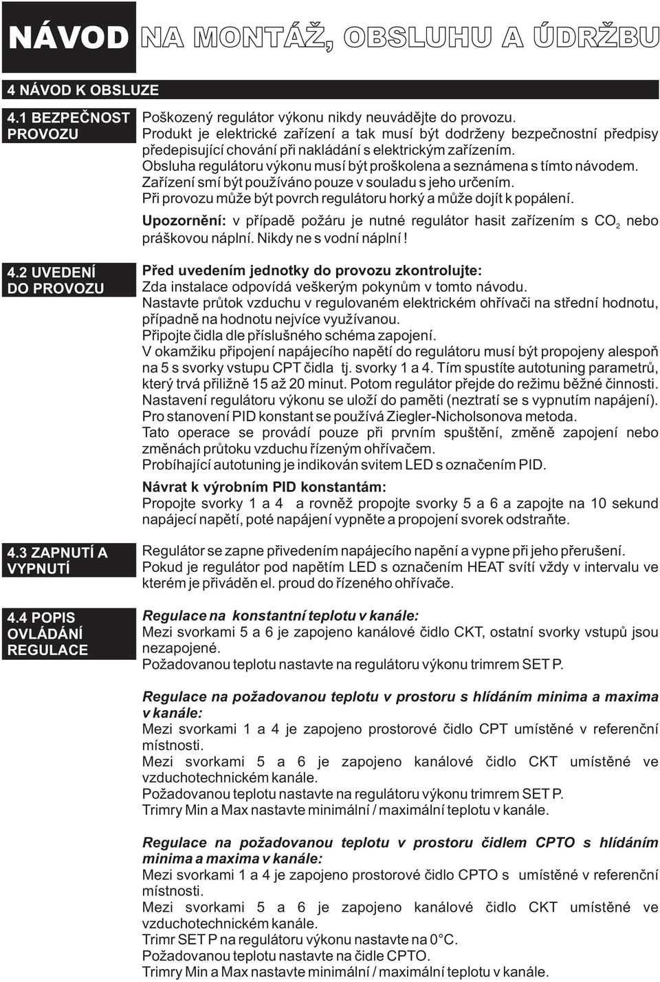 Obsluha regulátoru výkonu musí být proškolena a seznámena s tímto návodem. Zaøízení smí být pou íváno pouze v souladu s jeho urèením.