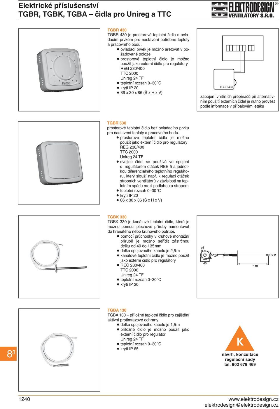 86 (Š x H x V) TGBR 430 zapojení vnitřních přepínačů při alternativním použití externích čidel je nutno provést podle informace v příbalovém letáku TGBR 530 prostorové teplotní čidlo bez ovládacího