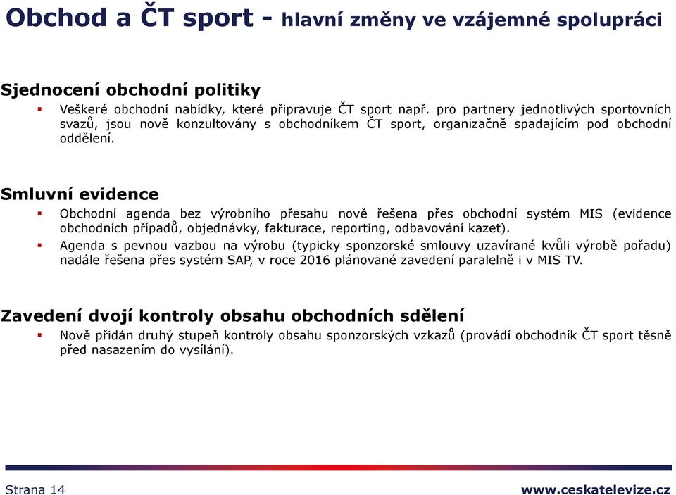 Smluvní evidence Obchodní agenda bez výrobního přesahu nově řešena přes obchodní systém MIS (evidence obchodních případů, objednávky, fakturace, reporting, odbavování kazet).