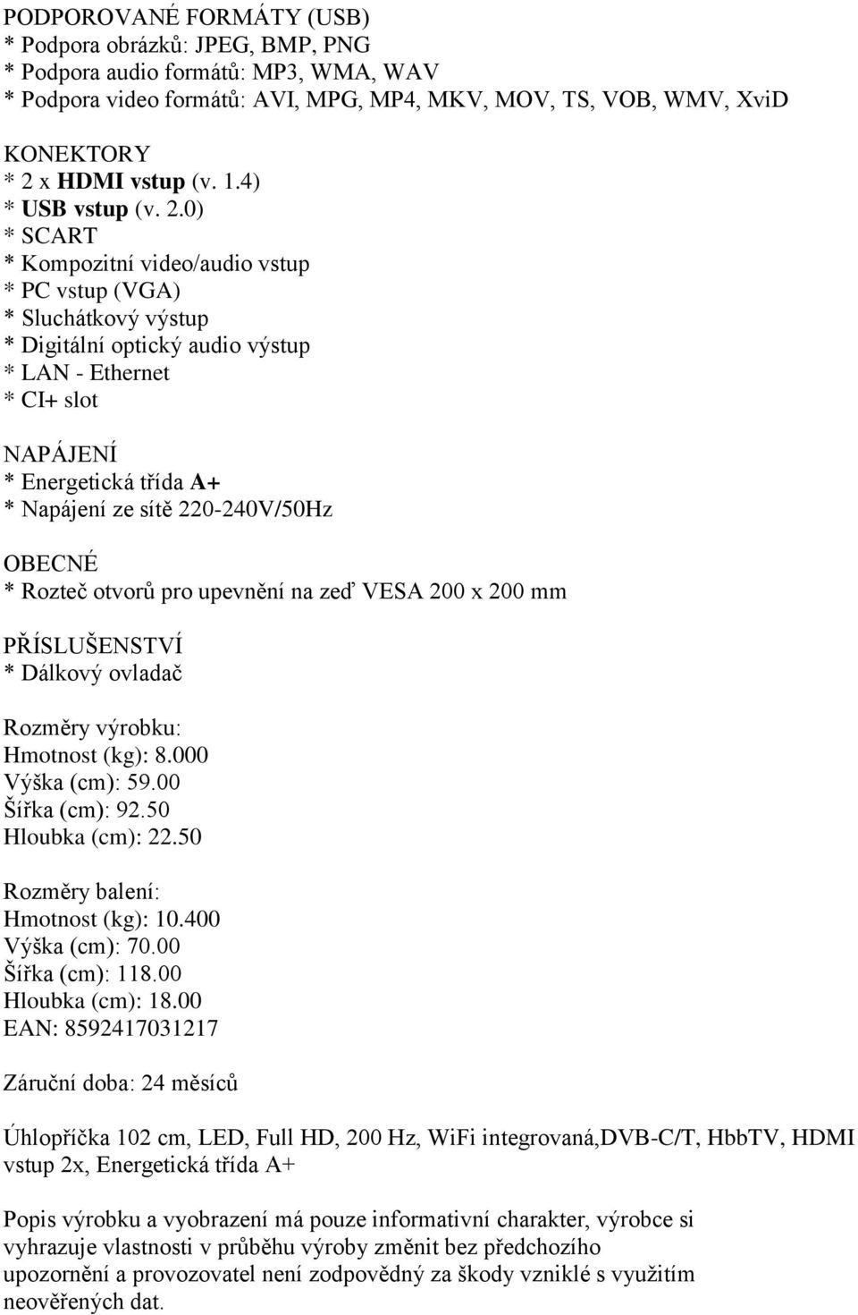 0) * SCART * Kompozitní video/audio vstup * PC vstup (VGA) * Sluchátkový výstup * Digitální optický audio výstup * LAN - Ethernet * CI+ slot NAPÁJENÍ * Energetická třída A+ * Napájení ze sítě