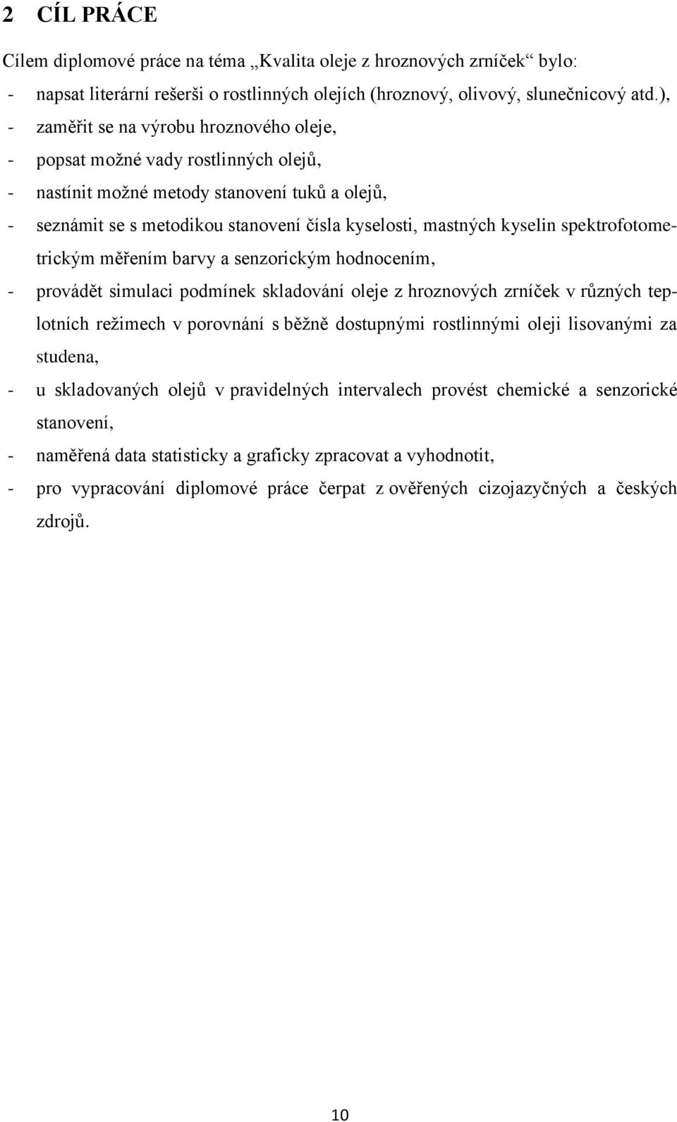 kyselin spektrofotometrickým měřením barvy a senzorickým hodnocením, - provádět simulaci podmínek skladování oleje z hroznových zrníček v různých teplotních režimech v porovnání s běžně dostupnými