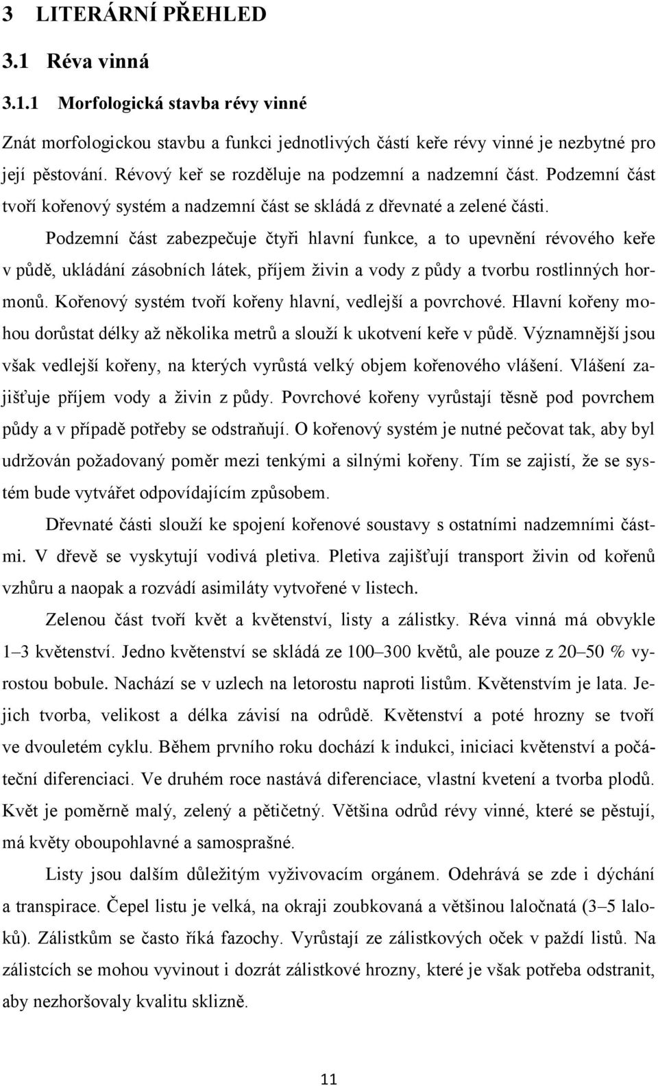 Podzemní část zabezpečuje čtyři hlavní funkce, a to upevnění révového keře v půdě, ukládání zásobních látek, příjem živin a vody z půdy a tvorbu rostlinných hormonů.