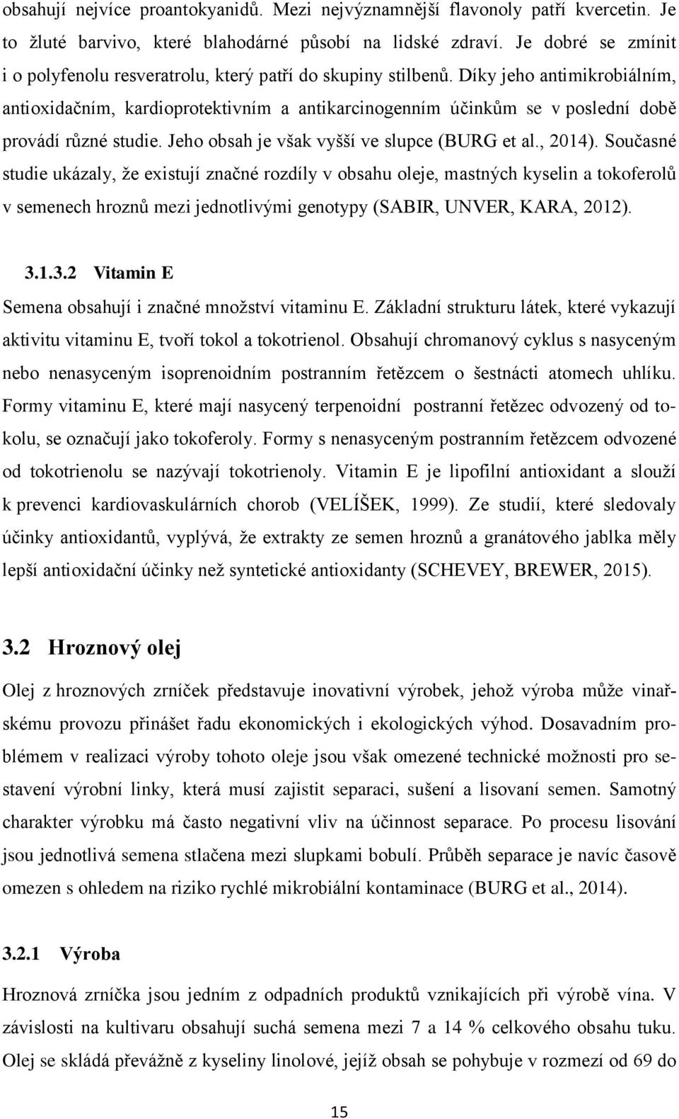 Díky jeho antimikrobiálním, antioxidačním, kardioprotektivním a antikarcinogenním účinkům se v poslední době provádí různé studie. Jeho obsah je však vyšší ve slupce (BURG et al., 2014).