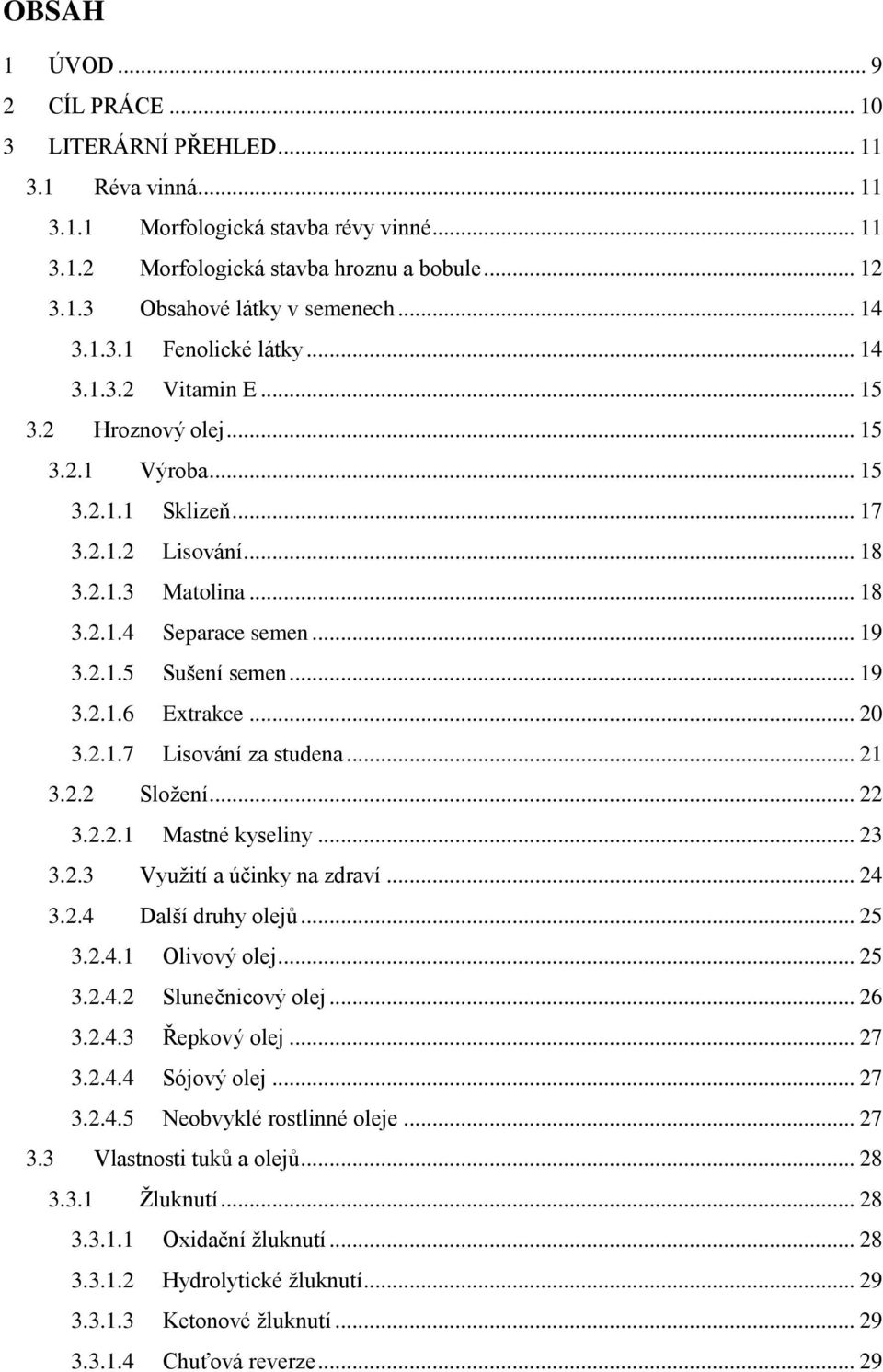 2.1.5 Sušení semen... 19 3.2.1.6 Extrakce... 20 3.2.1.7 Lisování za studena... 21 3.2.2 Složení... 22 3.2.2.1 Mastné kyseliny... 23 3.2.3 Využití a účinky na zdraví... 24 3.2.4 Další druhy olejů.