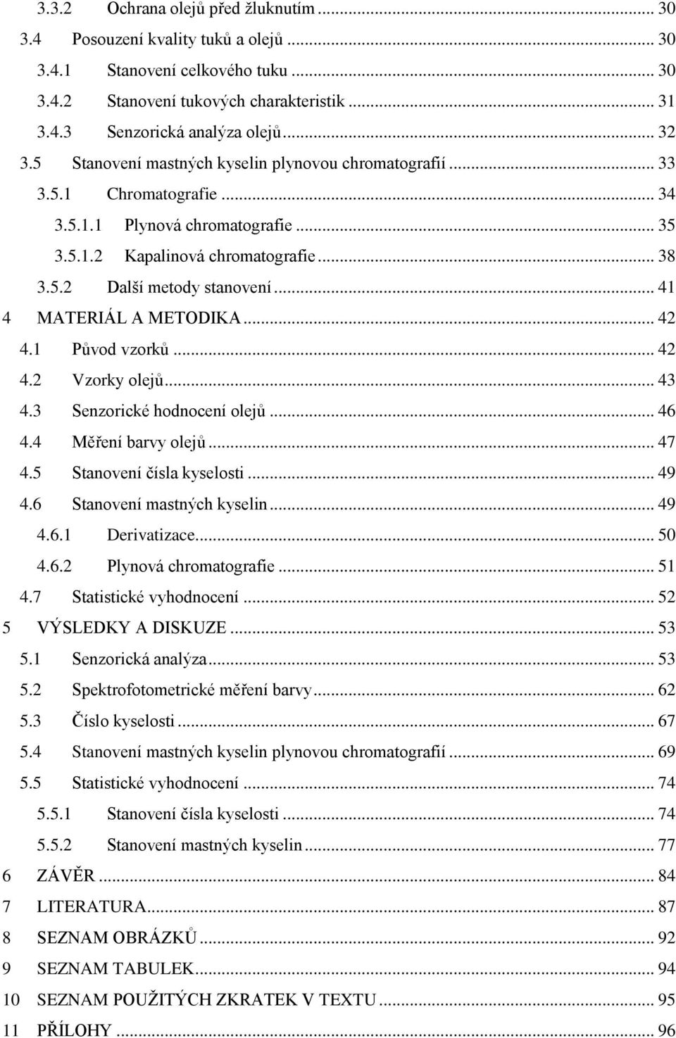 .. 41 4 MATERIÁL A METODIKA... 42 4.1 Původ vzorků... 42 4.2 Vzorky olejů... 43 4.3 Senzorické hodnocení olejů... 46 4.4 Měření barvy olejů... 47 4.5 Stanovení čísla kyselosti... 49 4.