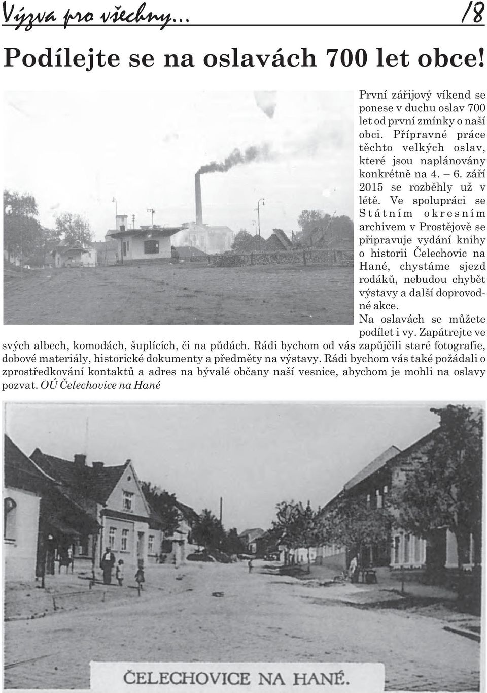 Ve spolupráci se S t á t n í m o k r e s n í m archivem v Prostìjovì se pøipravuje vydání knihy o historii Èelechovic na Hané, chystáme sjezd rodákù, nebudou chybìt výstavy a další doprovodné akce.