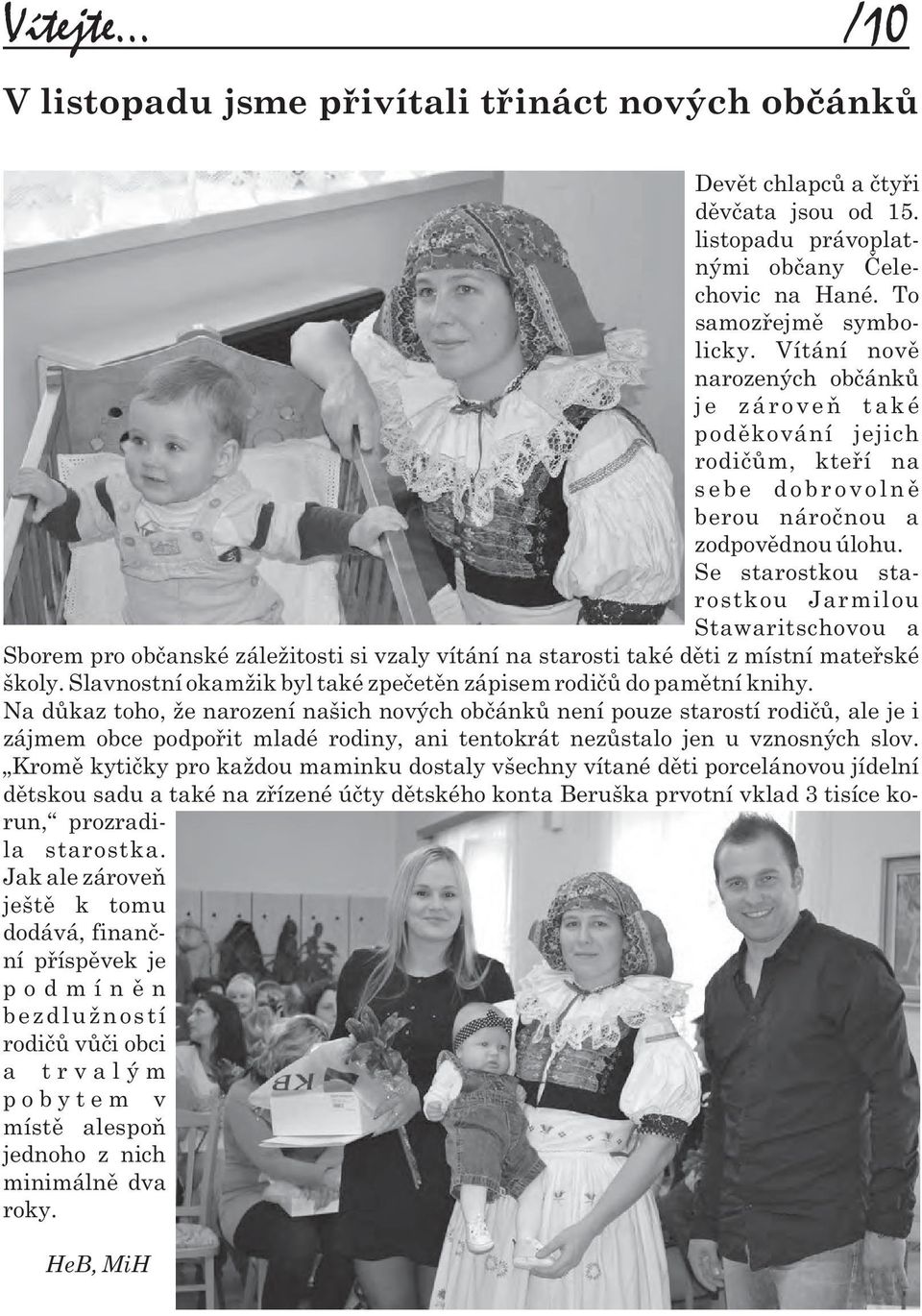 Se starostkou starostkou Jarmilou Stawaritschovou a Sborem pro obèanské záležitosti si vzaly vítání na starosti také dìti z místní mateøské školy.