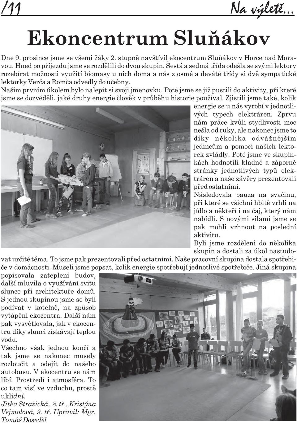 Našim prvním úkolem bylo nalepit si svoji jmenovku. Poté jsme se již pustili do aktivity, pøi které jsme se dozvìdìli, jaké druhy energie èlovìk v prùbìhu historie používal.