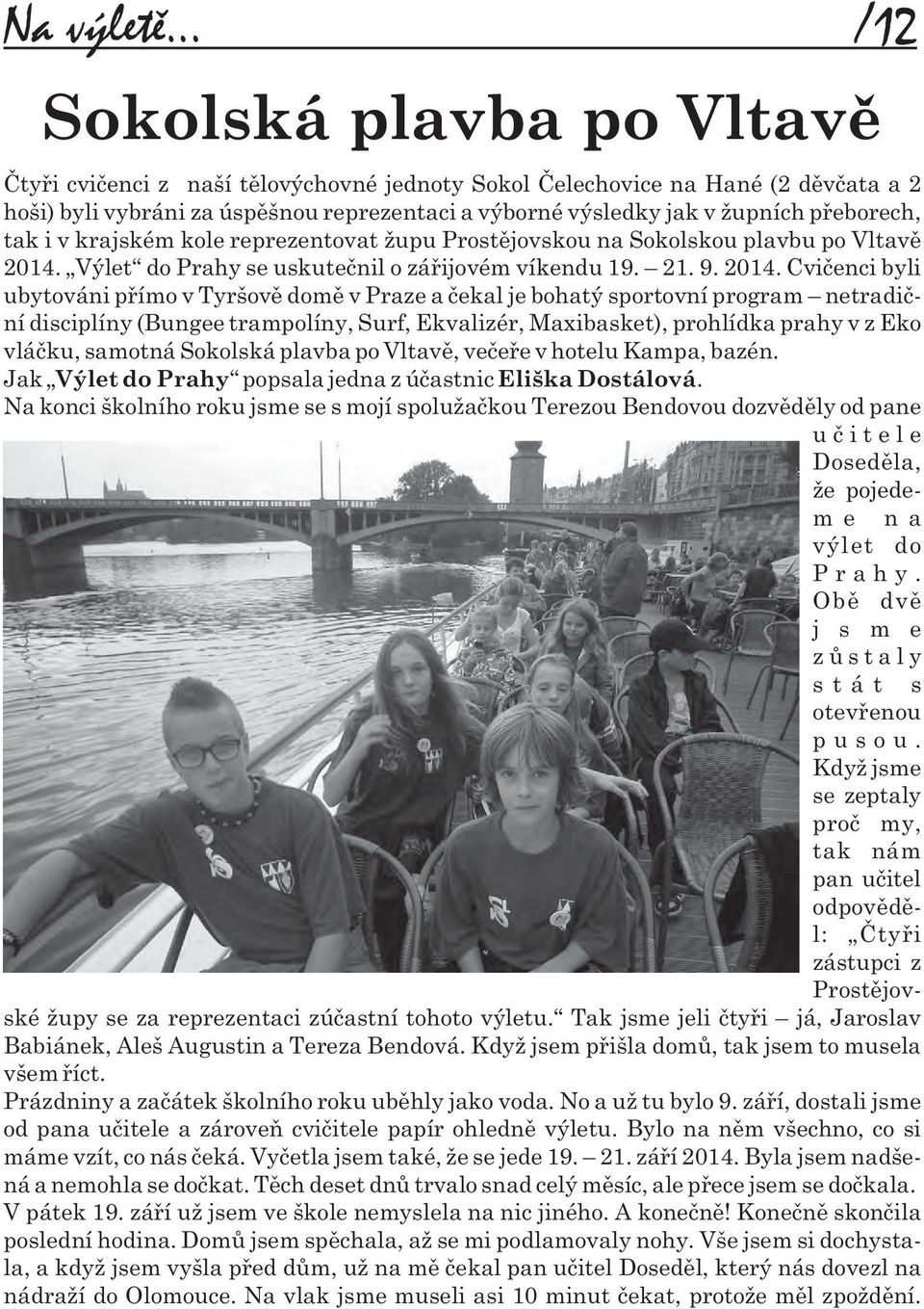 pøeborech, tak i v krajském kole reprezentovat župu Prostìjovskou na Sokolskou plavbu po Vltavì 2014.