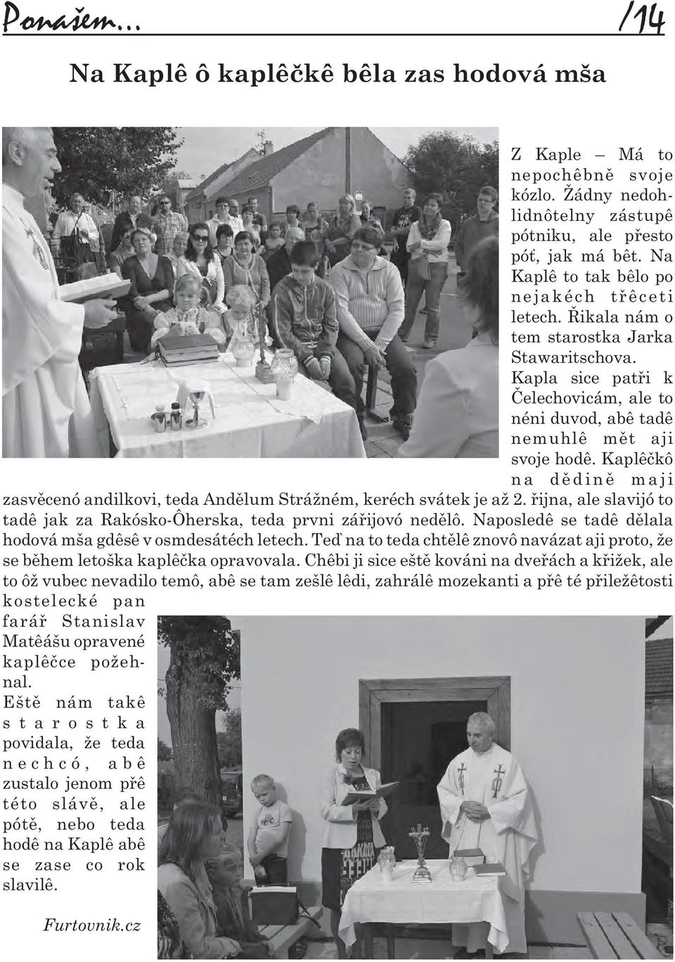 Kaplêèkô n a d ì d i n ì m a j i zasvìcenó andilkovi, teda Andìlum Strážném, keréch svátek je až 2. øijna, ale slavijó to tadê jak za Rakósko-Ôherska, teda prvni záøijovó nedìlô.