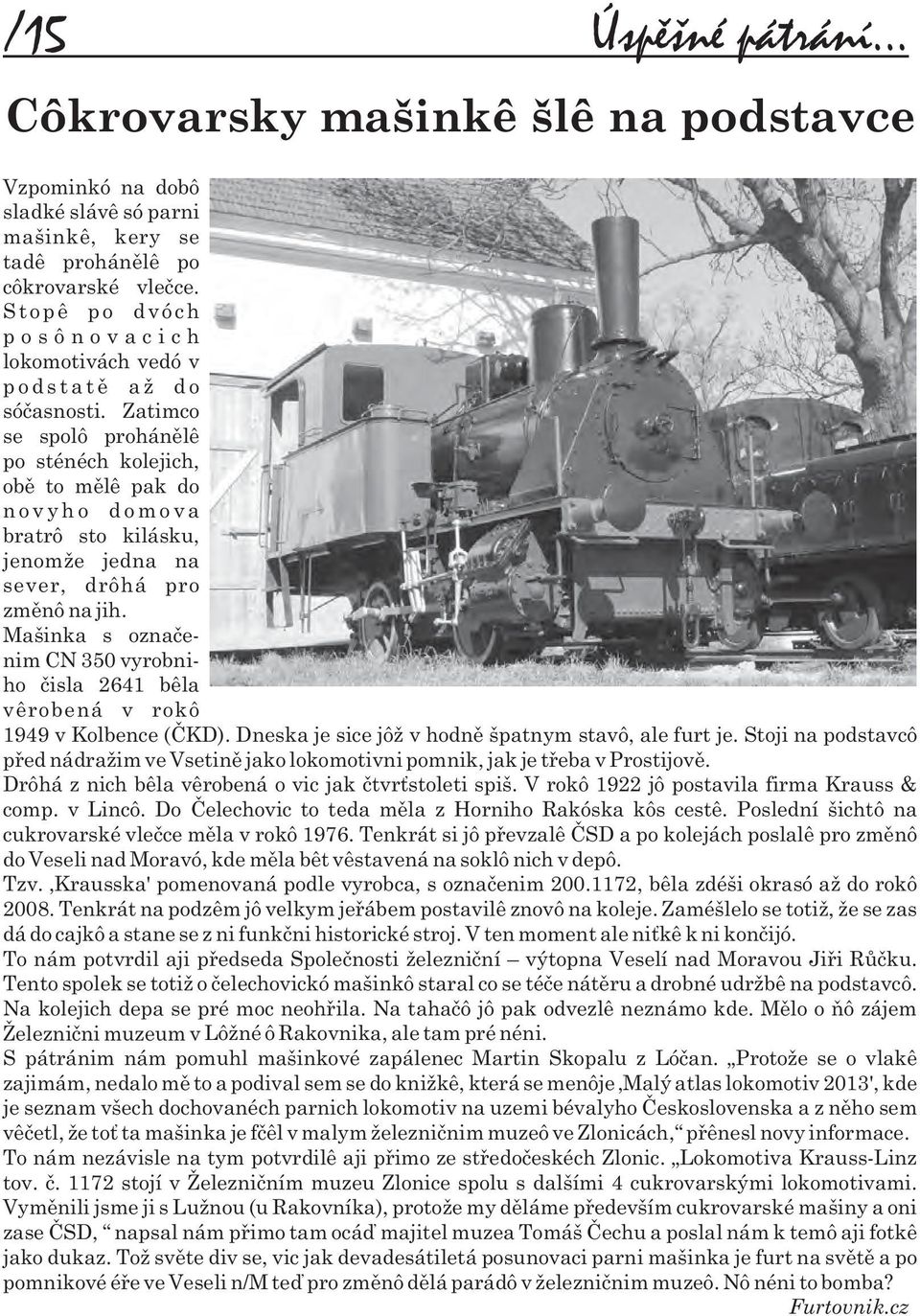 Zatimco se spolô prohánìlê po sténéch kolejich, obì to mìlê pak do n o v y h o d o m o v a bratrô sto kilásku, jenomže jedna na sever, drôhá pro zmìnô na jih.