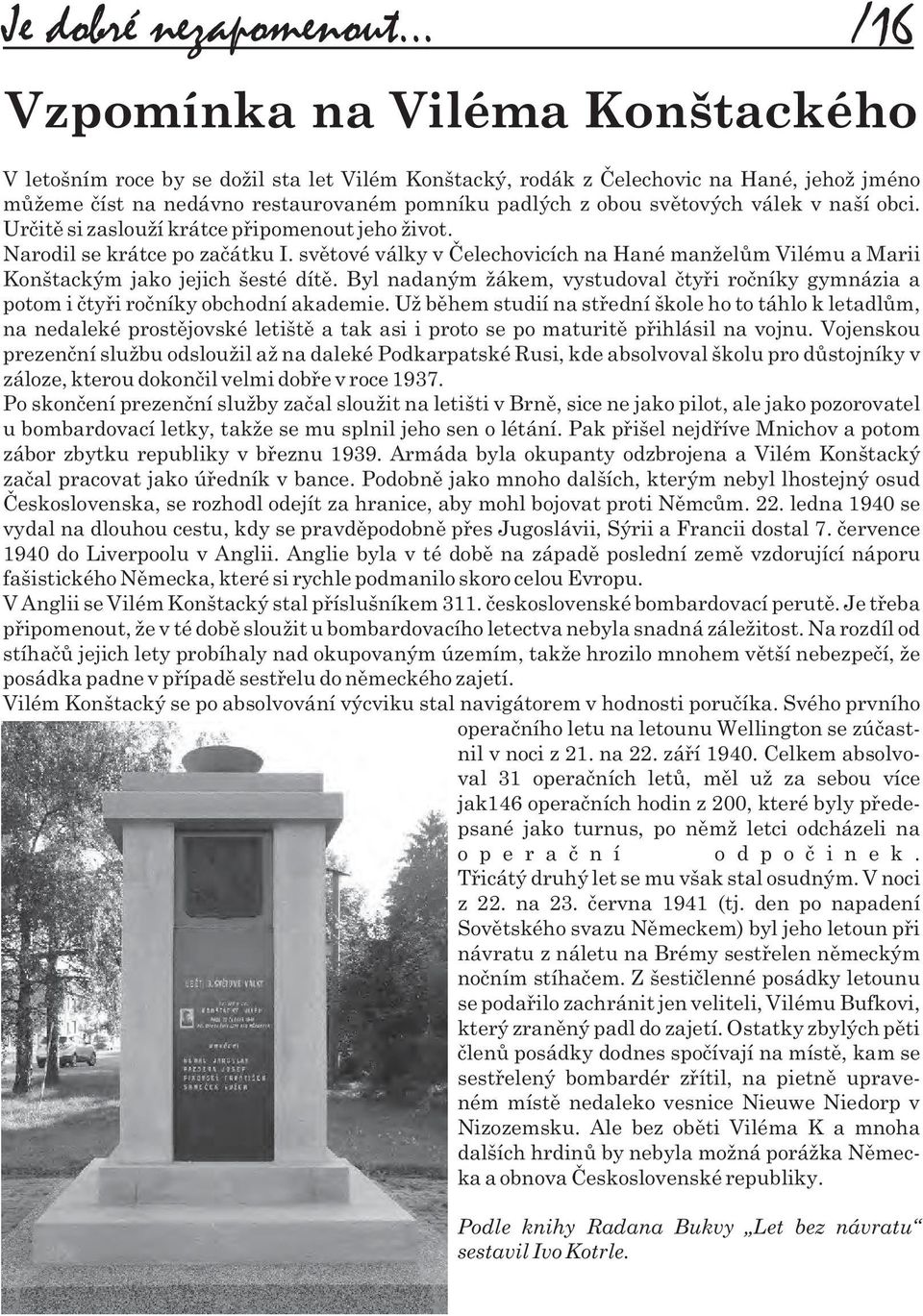 svìtových válek v naší obci. Urèitì si zaslouží krátce pøipomenout jeho život. Narodil se krátce po zaèátku I.
