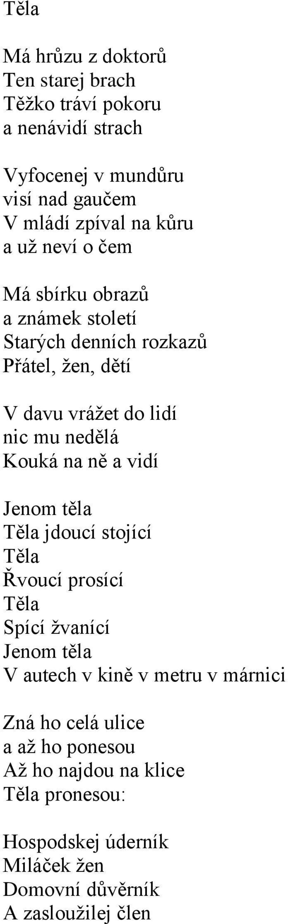 Kouká na ně a vidí Jenom těla Těla jdoucí stojící Těla Řvoucí prosící Těla Spící žvanící Jenom těla V autech v kině v metru v márnici